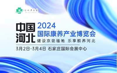 2024中国（河北）国际康养产业博览会|河北老博会|河北养老展